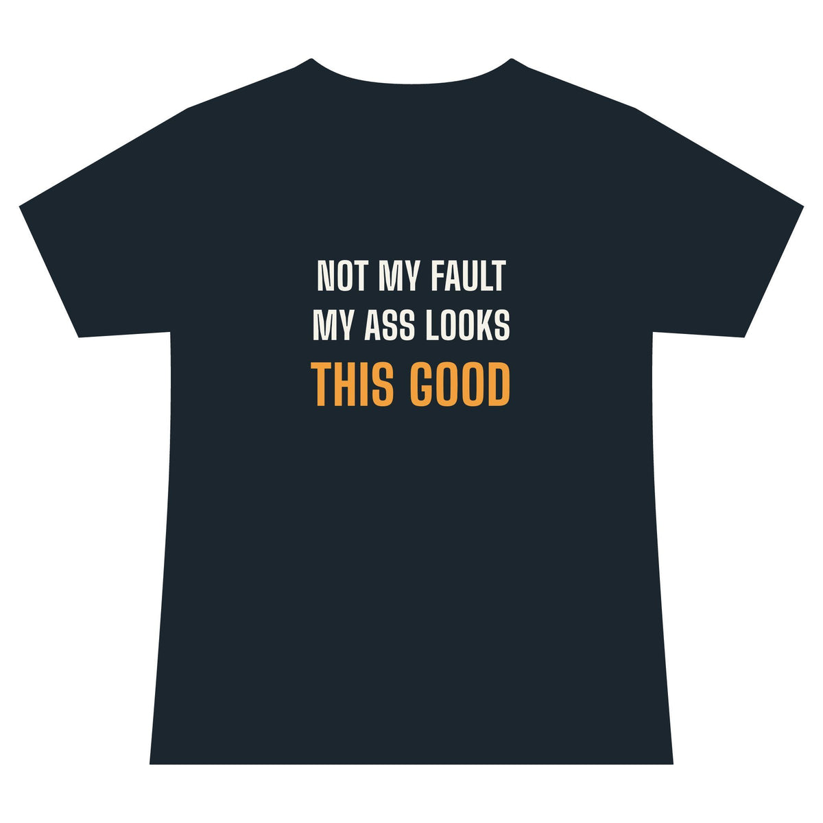 Not My Fault My Ass Looks This Good · V-Neck