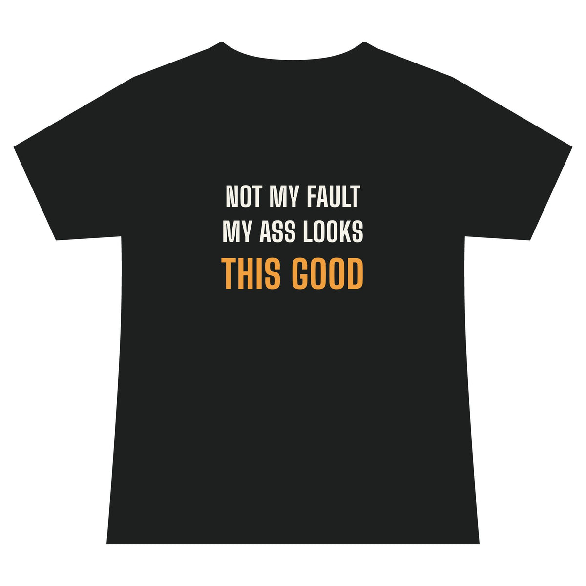 Not My Fault My Ass Looks This Good · V-Neck